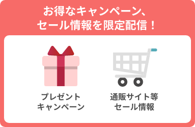 お得なキャンペーン、セール情報を限定配信！
