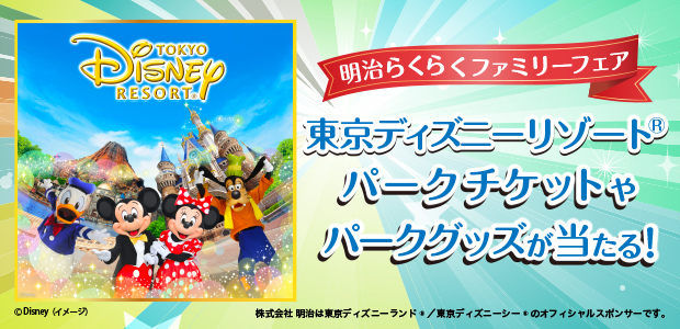 明治らくらくファミリーフェア 東京ディズニーリゾート パークチケットやパークグッズが当たる！