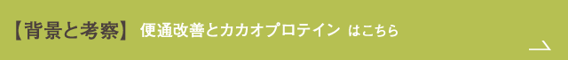 【背景と考察】便通改善とカカオプロテインはこちら