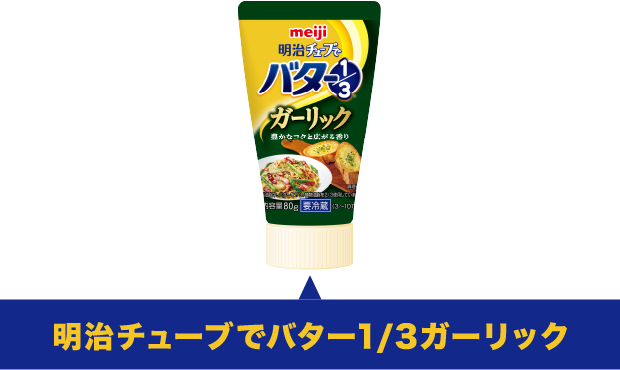 明治チューブでバター1/3ガーリック