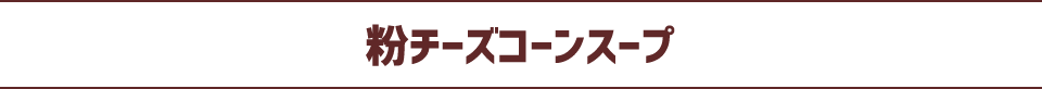 粉チーズコーンスープ