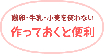 鶏卵・牛乳・小麦を使わない作っておくと便利