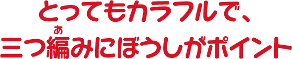 とってもカラフルで、三つ編みにぼうしがポイント