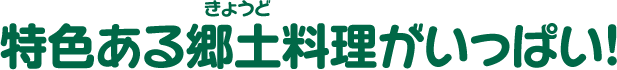 特色ある郷土料理がいっぱい！