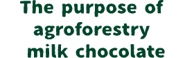 The purpose of agroforestry milk chocolate