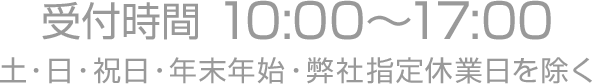 受付時間 10:00～17:00　土・日・祝日・年末年始・弊社指定休業日を除く