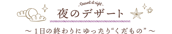 夜のデザート 〜 1⽇の終わりにゆったり“くだもの”  〜
