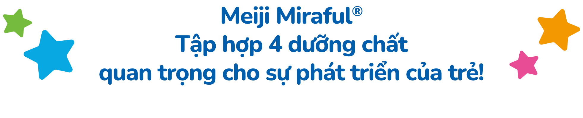 Meiji Miraful® Tập hợp 4 dưỡng chất quan trọng cho sự phát triển của trẻ!