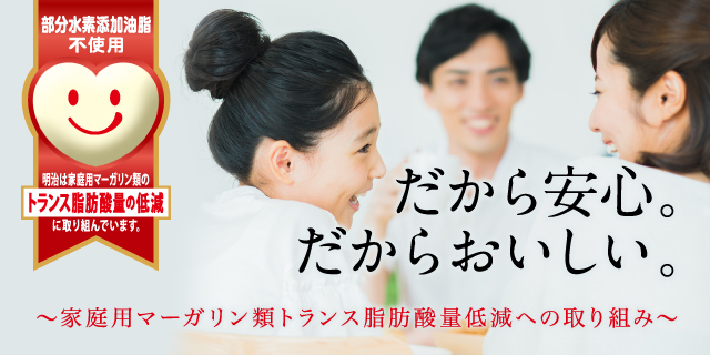 だから安心。だからおいしい。～明治のトランス脂肪酸低減への取り組み～