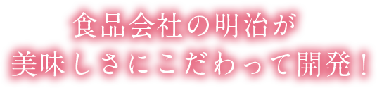 食品会社の明治が美味しさにこだわって開発！
