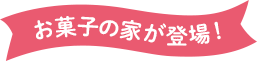 お菓子の家が登場！