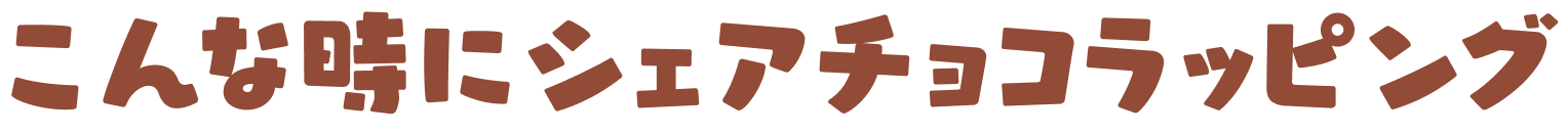 こんな時にシェアチョコラッピング