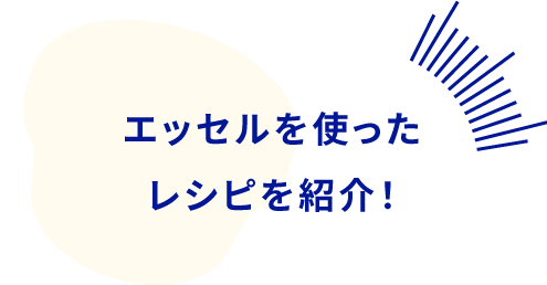 エッセルを使ったレシピを紹介！